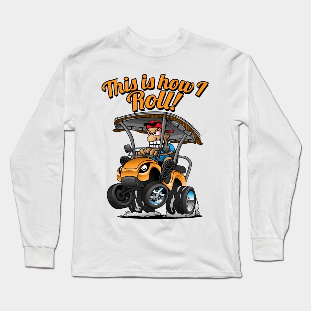 This Is How I Roll Funny Golf Cart Cartoon Long Sleeve T-Shirt by hobrath